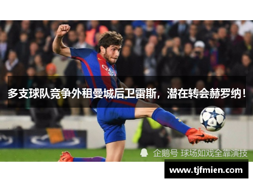 多支球队竞争外租曼城后卫雷斯,潜在转会赫罗纳!